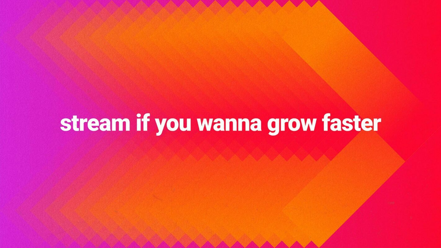 STREAM IF YOU WANNA GROW FASTER case study